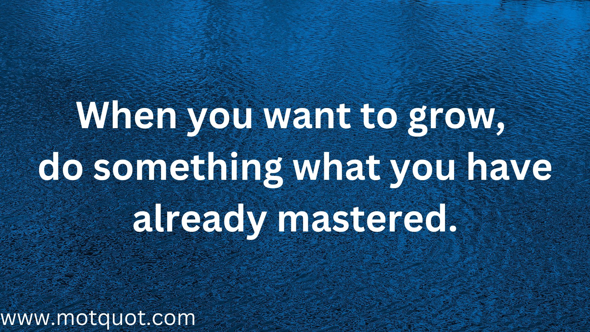 When you want to grow, do something what you have already mastered. Self improvement