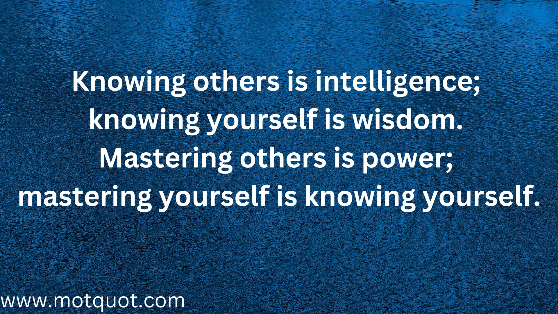 Knowing others is intelligence; knowing yourself is wisdom. Mastering others is power; mastering yourself is knowing yourself. Self improvement.
