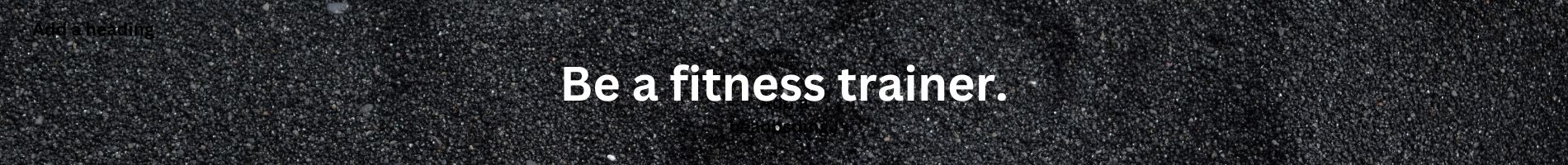 Be a fitness trainer.