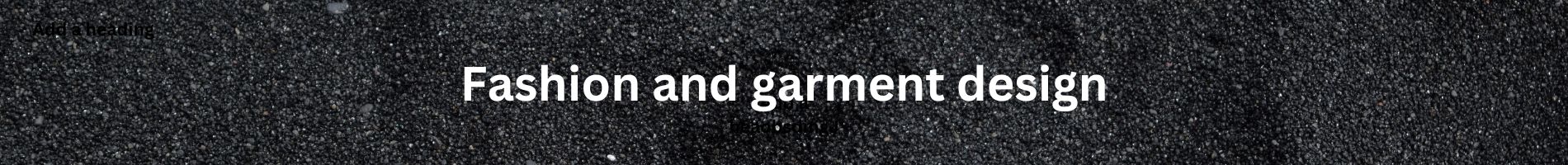 Fashion and garment design.